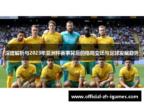 深度解析与2023年亚洲杯赛事背后的格局变迁与足球发展趋势