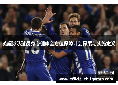 英超球队球员身心健康全方位保障计划探索与实施意义 英超球队球员身心健康全方位保障计划探索与实施意义