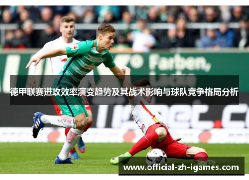 德甲联赛进攻效率演变趋势及其战术影响与球队竞争格局分析