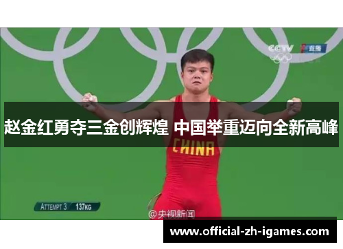 赵金红勇夺三金创辉煌 中国举重迈向全新高峰 赵金红勇夺三金创辉煌 中国举重迈向全新高峰
