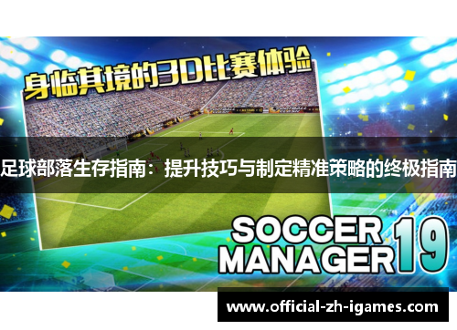 足球部落生存指南:提升技巧与制定精准策略的终极指南 足球部落生存指南:提升技巧与制定精准策略的终极指南