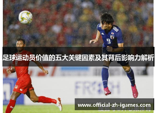 足球运动员价值的五大关键因素及其背后影响力解析