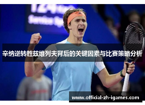 辛纳逆转胜兹维列夫背后的关键因素与比赛策略分析