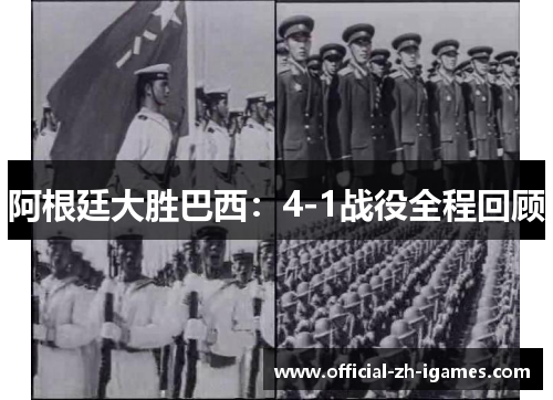 阿根廷大胜巴西:4-1战役全程回顾 阿根廷大胜巴西:4-1战役全程回顾