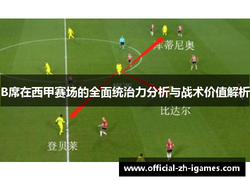 B席在西甲赛场的全面统治力分析与战术价值解析 B席在西甲赛场的全面统治力分析与战术价值解析